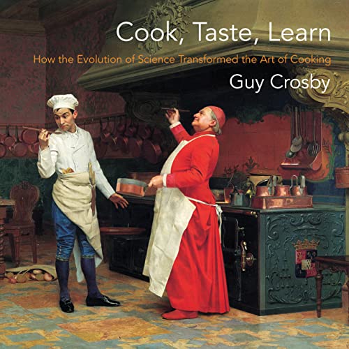 Cook, Taste, Learn How the Evolution of Science Transformed the Art of Cooking