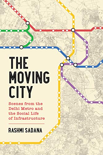 The Moving City Scenes from the Delhi Metro and the Social Life of Infrastructure