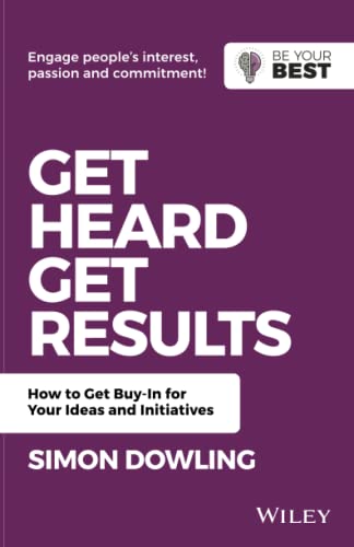 Get Heard, Get Results How to Get Buy-In for Your Ideas and Initiatives
