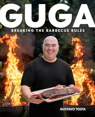 Guga: Breaking the Barbecue Rules by Gustavo Tosta - BBQ Cookbook & Grilling Guide