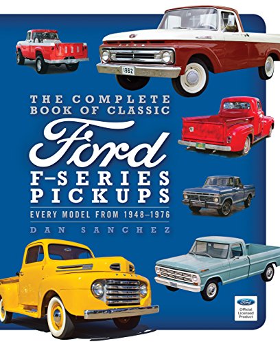 The Complete Book of Classic Ford F-Series Pickups Every Model from 1948-1976