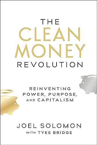The Clean Money Revolution: Reinventing Power, Purpose, and Capitalism