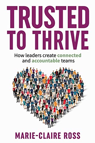 Trusted to Thrive How Leaders Create Connected and Accountable Teams