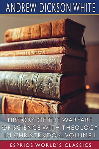 History of the Warfare of Science with Theology in Christendom, Volume I
