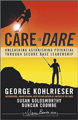 Care to Dare: Unleashing Astonishing Potential Through Secure Base Leadership