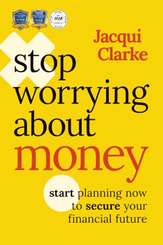 Stop Worrying about Money: Start Planning Now to Secure Your Financial Future
