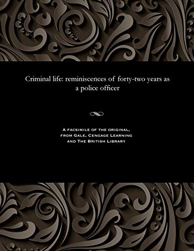 Criminal Life - Reminiscences of Forty-Two Years as a Police Officer