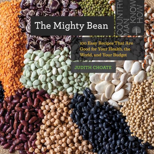The Mighty Bean 100 Easy Recipes That Are Good for Your Health, the World, and Your Budget