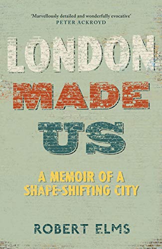 London Made Us A Memoir of a Shape-shifting City
