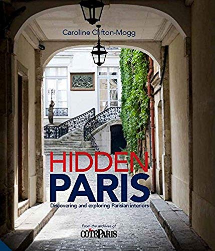 Hidden Paris Discovering and Exploring Parisian Interiors