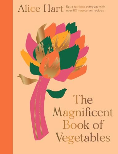 The Magnificent Book of Vegetables How to Eat a Rainbow Every Day