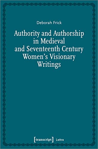 Authority and Authorship in Medieval and Seventeenth Century Women's Visionary Writings
