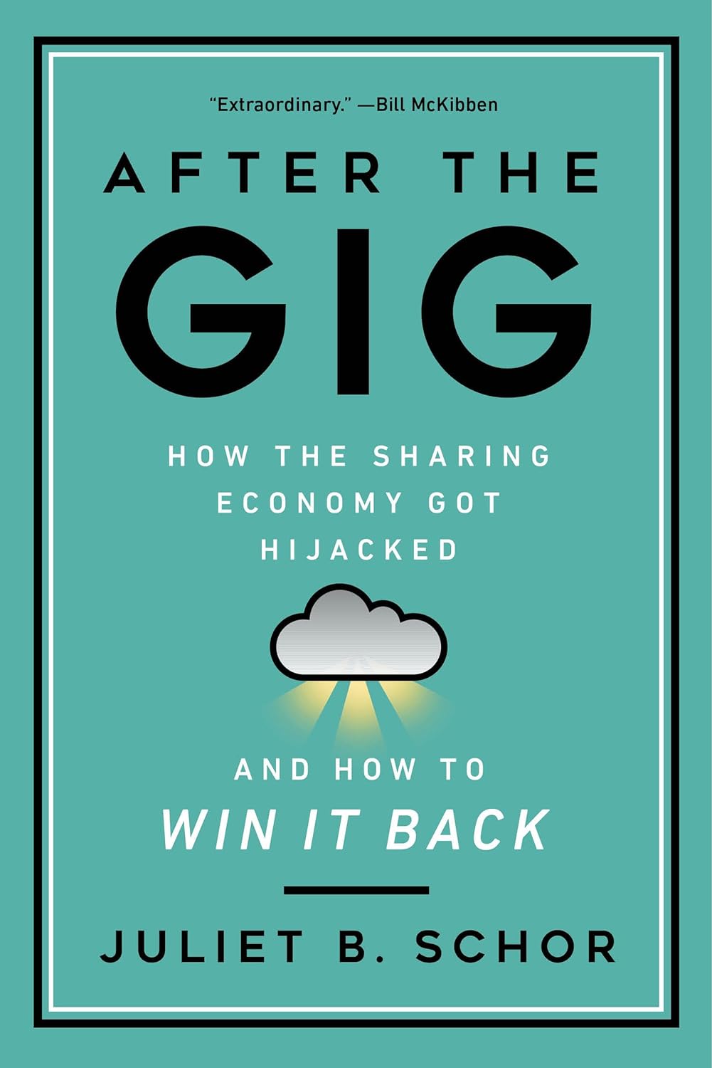 After the Gig: How the Sharing Economy Got Hijacked and How to Win It Back