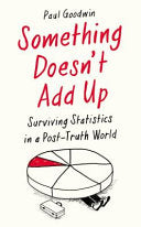 Something Doesn't Add Up Surviving Statistics in a Post-truth Age