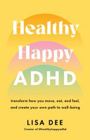 Healthy Happy ADHD Transform How You Move, Eat, and Feel, and Create Your Own Path to Wellbeing