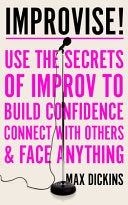 Improvise! Use the Secrets of Improv to Achieve Extraordinary Results at Work