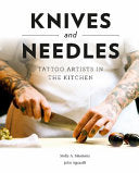 Knives and Needles Tattoo Artists in the Kitchen by Molly A Kitamura and John Agcaoili