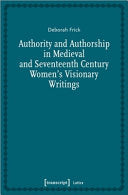 Authority and Authorship in Medieval and Seventeenth Century Women's Visionary Writings