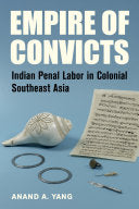 Empire of Convicts: Indian Penal Labor in Colonial Southeast Asia (Volume 31) (California World History Library)
