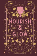 Nourish and Glow Naturally Beautifying Foods and Elixirs