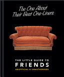 The One About Their Best One-Liners: The Little Guide To FRIENDS-Unofficial & Unauthorized (The Little Books of Film & TV, 3)