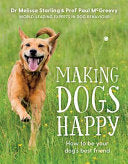 Making Dogs Happy The Expert Guide to Being Your Dog's Best Friend