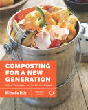 Composting for a New Generation Latest Techniques for the Bin and Beyond