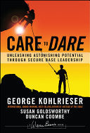 Care to Dare: Unleashing Astonishing Potential Through Secure Base Leadership