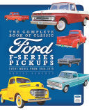 The Complete Book of Classic Ford F-Series Pickups Every Model from 1948-1976