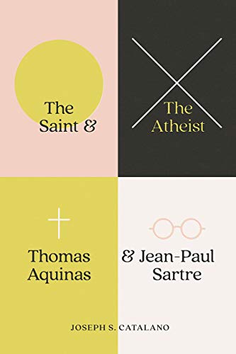 The Saint and the Atheist Thomas Aquinas and Jean-Paul Sartre