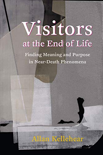Visitors at the End of Life Finding Meaning and Purpose in Near-Death Phenomena