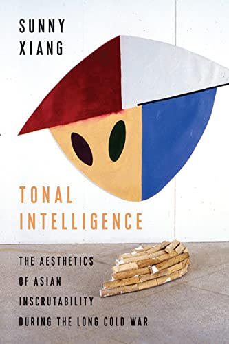 Tonal Intelligence The Aesthetics of Asian Inscrutability During the Long Cold War