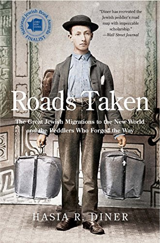 Roads Taken The Great Jewish Migrations to the New World and the Peddlers Who Forged the Way