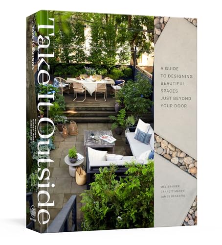 Take It Outside A Guide to Designing Beautiful Spaces Just Beyond Your Door: An Interior Design Book