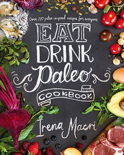 Eat Drink Paleo Cookbook Over 100 Paleo-Inspired Recipes for Everyone