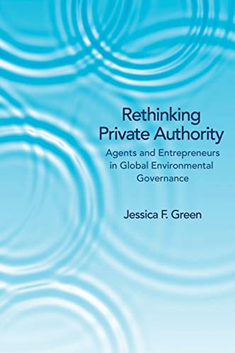 Rethinking Private Authority Agents and Entrepreneurs in Global Environmental Governance