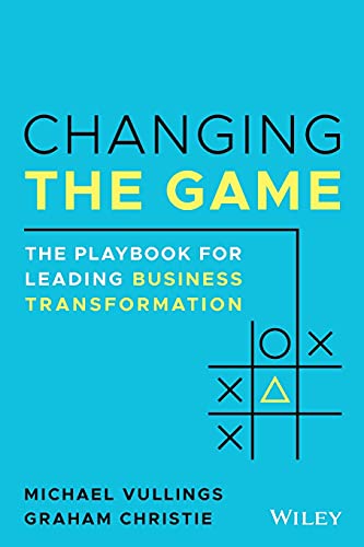 Changing the Game: The Playbook for Leading Business Transformation