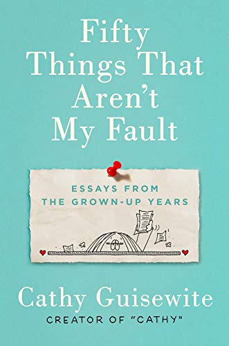Fifty Things That Aren't My Fault Essays from the Grown-up Years