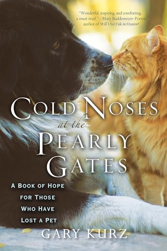 Cold Noses At The Pearly Gates A Book of Hope for Those Who Have Lost a Pet