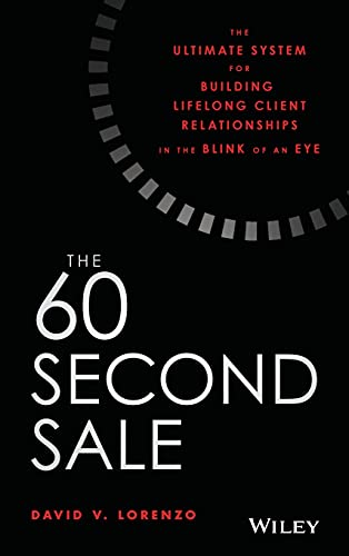 The 60 Second Sale The Ultimate System for Building Lifelong Client Relationships in the Blink of an Eye