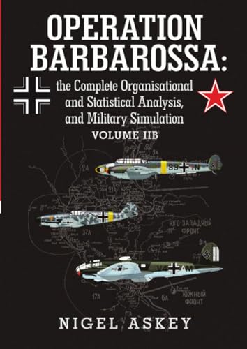 Operation Barbarossa: the Complete Organisational and Statistical Analysis, and Military Simulation Volume IIB