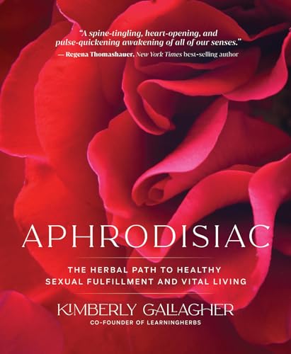 Aphrodisiac The Herbal Path to Healthy Sexual Fulfillment and Vital Living