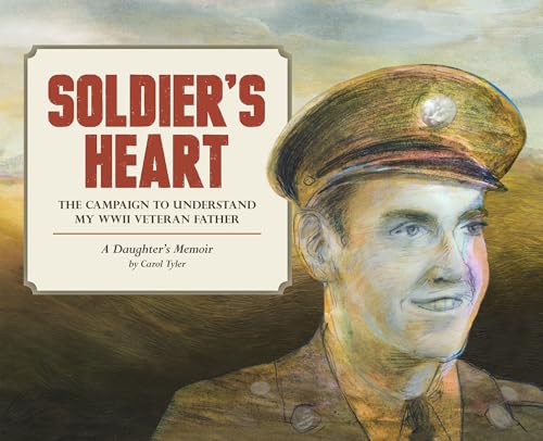 Soldier's Heart The Campaign to Understand my WWII Veteran Father: A Daughter's Memoir