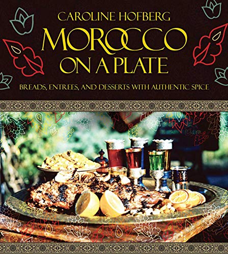 Morocco on a Plate Breads, Entrees, and Desserts with Authentic Spice
