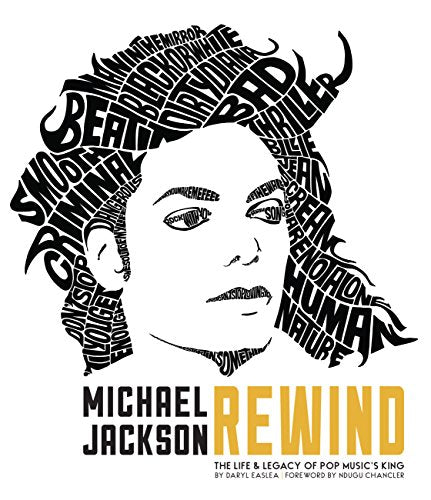 Michael Jackson Rewind The Life and Legacy of Pop Music's King by Daryl Easlea