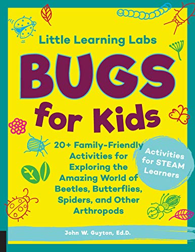 Little Learning Labs: Bugs for Kids 20+ Family-Friendly Activities for Exploring the Amazing World of Beetles, Butterflies, Spiders, and Other Arthropods