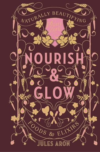 Nourish and Glow Naturally Beautifying Foods and Elixirs