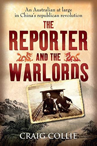 The Reporter and the Warlords An Australian at large in China's republican revolution