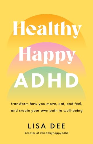Healthy Happy ADHD Transform How You Move, Eat, and Feel, and Create Your Own Path to Wellbeing