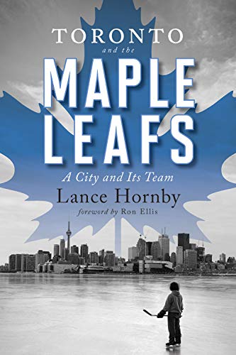 Toronto and the Maple Leafs A City and Its Team